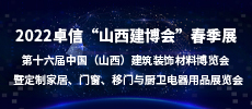 2022卓信“山西建博會”春季展   2022第十六屆中國（山西）建筑裝飾材料博覽會  暨定制家居、門窗、移門與廚衛(wèi)電器用品展覽會